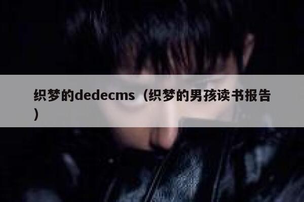 织梦的dedecms（织梦的男孩读书报告）