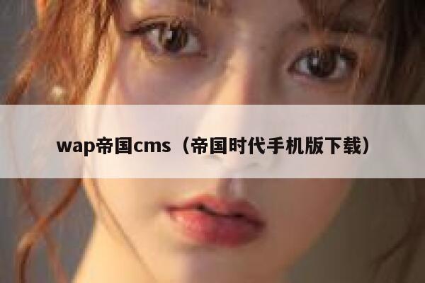 wap帝国cms（帝国时代手机版下载）