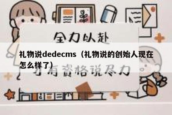 礼物说dedecms（礼物说的创始人现在怎么样了）