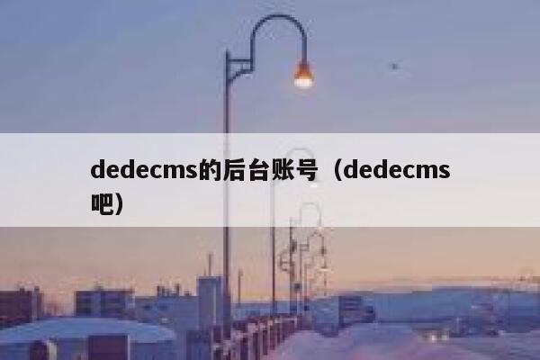 dedecms的后台账号（dedecms吧）