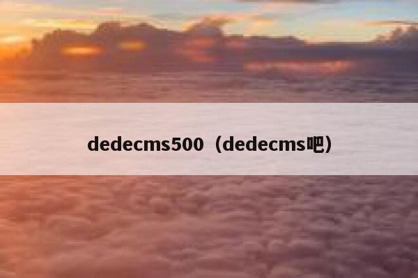 dedecms500（dedecms吧）