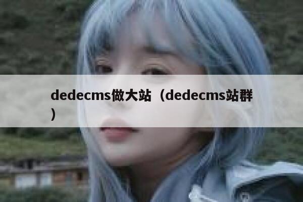 dedecms做大站（dedecms站群）