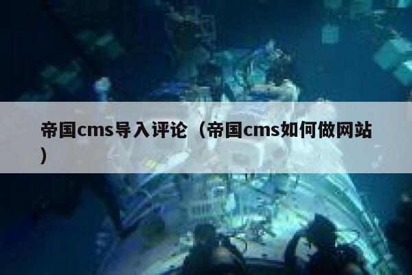 帝国cms导入评论（帝国cms如何做网站）