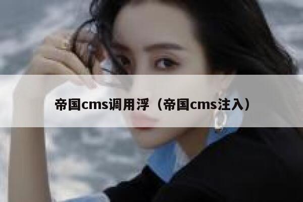 帝国cms调用浮（帝国cms注入）