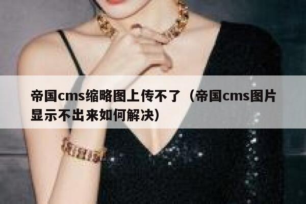 帝国cms缩略图上传不了（帝国cms图片显示不出来如何解决）