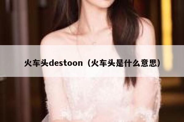 火车头destoon（火车头是什么意思）