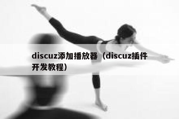 discuz添加播放器（discuz插件开发教程）