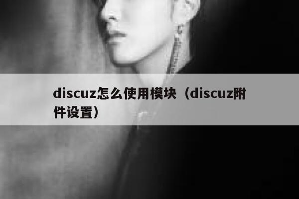 discuz怎么使用模块（discuz附件设置）