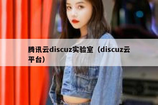 腾讯云discuz实验室（discuz云平台）