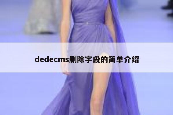 dedecms删除字段的简单介绍 第1张