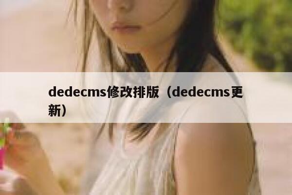 dedecms修改排版（dedecms更新）