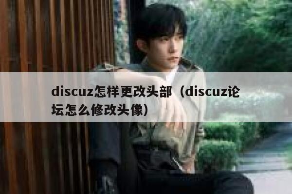 discuz怎样更改头部（discuz论坛怎么修改头像）