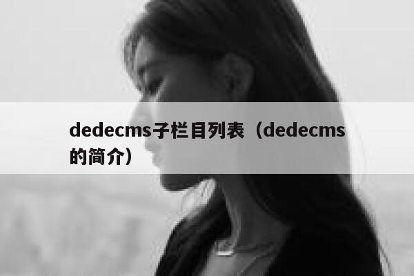 dedecms子栏目列表（dedecms的简介）