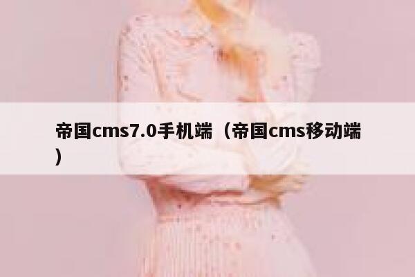 帝国cms7.0手机端（帝国cms移动端）