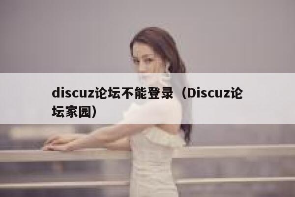 discuz论坛不能登录（Discuz论坛家园）