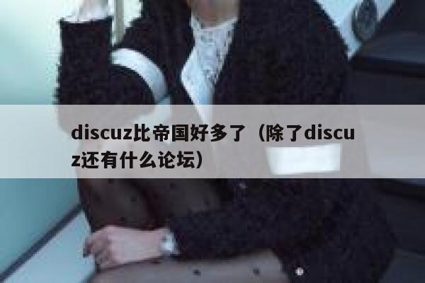 discuz比帝国好多了（除了discuz还有什么论坛）