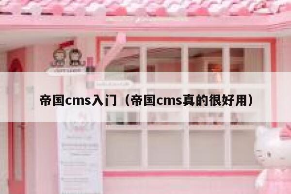 帝国cms入门（帝国cms真的很好用）