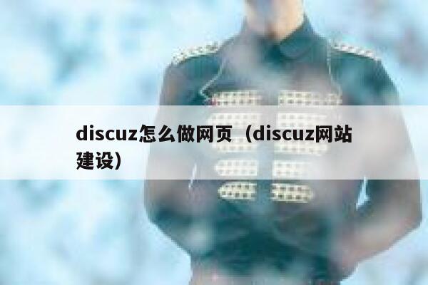 discuz怎么做网页（discuz网站建设）