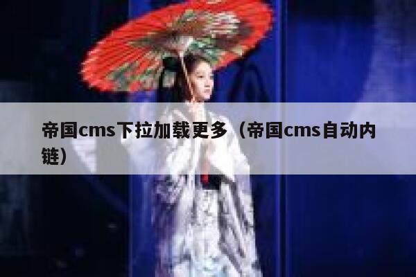 帝国cms下拉加载更多（帝国cms自动内链）