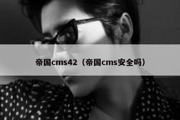 帝国cms42（帝国cms安全吗）