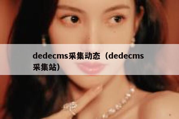 dedecms采集动态（dedecms 采集站）