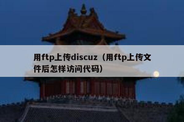 用ftp上传discuz（用ftp上传文件后怎样访问代码）