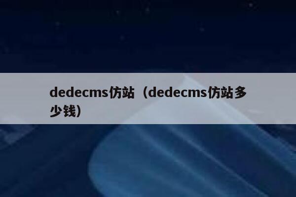 dedecms仿站（dedecms仿站多少钱）