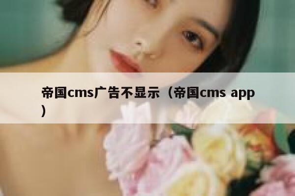 帝国cms广告不显示（帝国cms app）