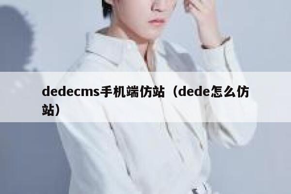 dedecms手机端仿站（dede怎么仿站）