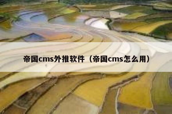 帝国cms外推软件（帝国cms怎么用）