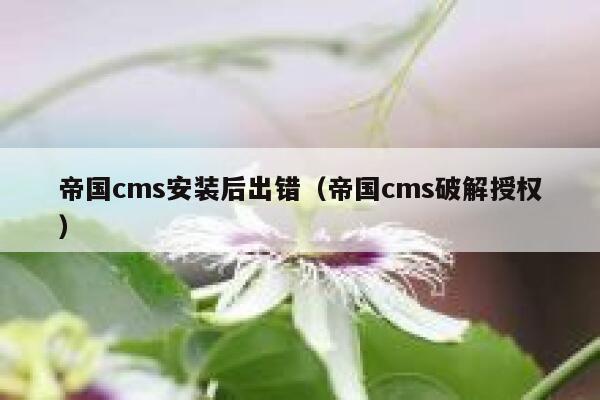 帝国cms安装后出错（帝国cms破解授权）