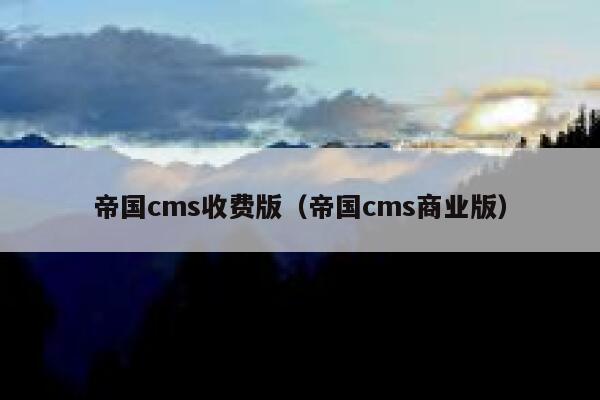 帝国cms收费版（帝国cms商业版）