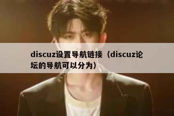 discuz设置导航链接（discuz论坛的导航可以分为）