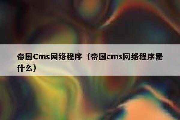 帝国Cms网络程序（帝国cms网络程序是什么）