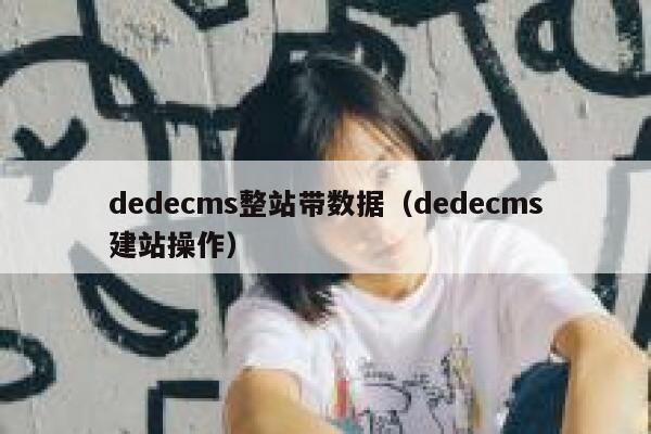 dedecms整站带数据（dedecms建站操作）