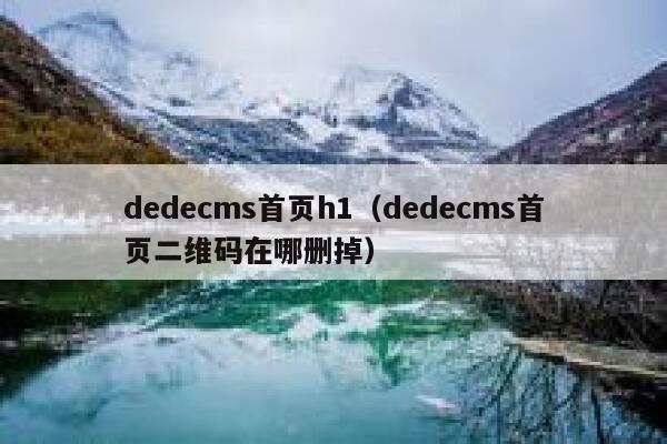 dedecms首页h1（dedecms首页二维码在哪删掉）