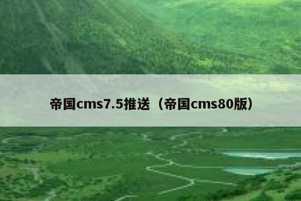 帝国cms7.5推送（帝国cms80版）