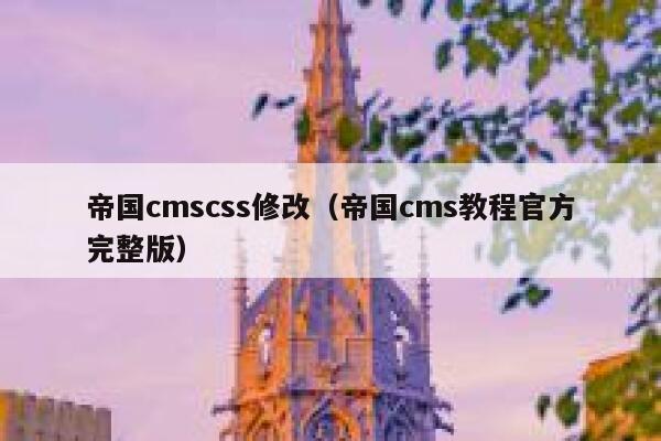 帝国cmscss修改（帝国cms教程官方完整版）