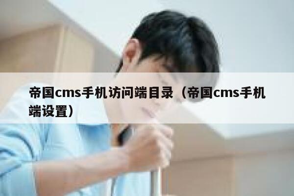 帝国cms手机访问端目录（帝国cms手机端设置）