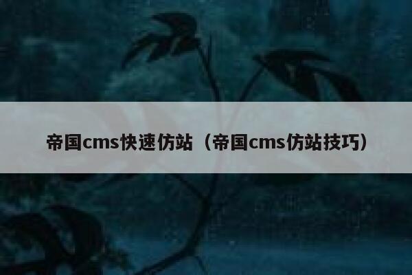 帝国cms快速仿站（帝国cms仿站技巧）