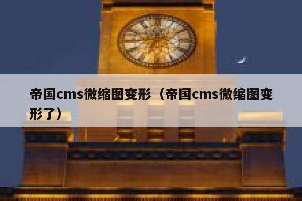 帝国cms微缩图变形（帝国cms微缩图变形了）