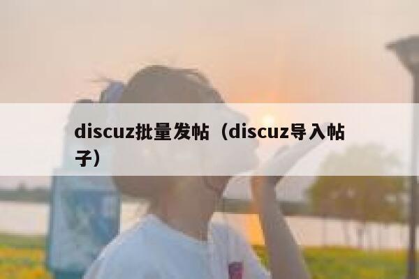 discuz批量发帖（discuz导入帖子）