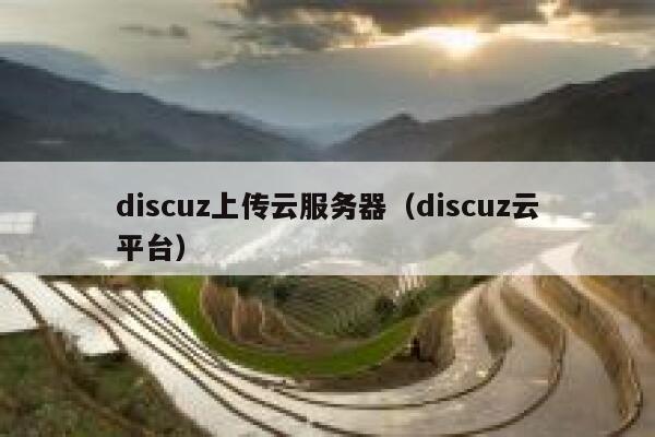 discuz上传云服务器（discuz云平台）