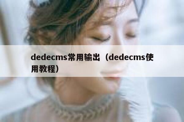 dedecms常用输出（dedecms使用教程）