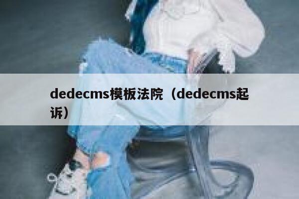 dedecms模板法院（dedecms起诉）