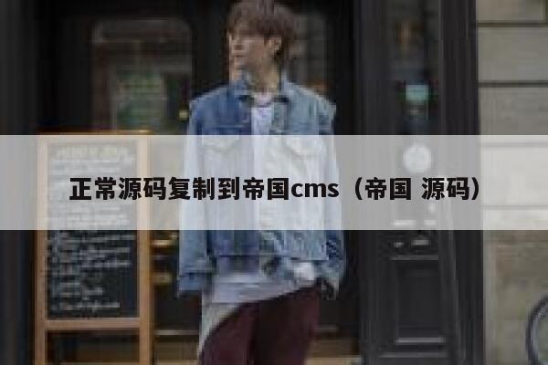 正常源码复制到帝国cms（帝国 源码）