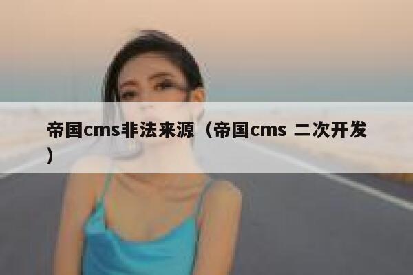 帝国cms非法来源（帝国cms 二次开发）