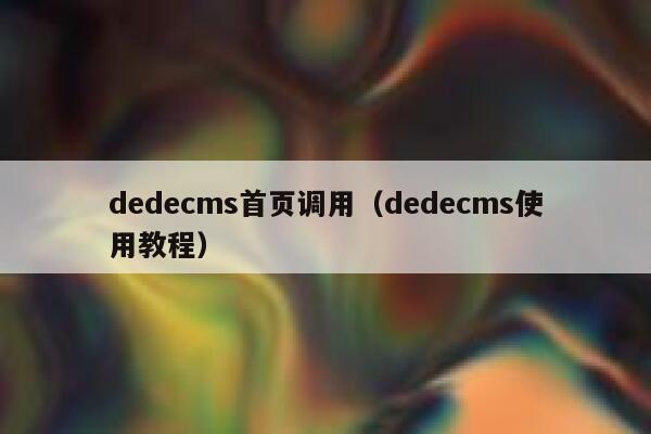 dedecms首页调用（dedecms使用教程）