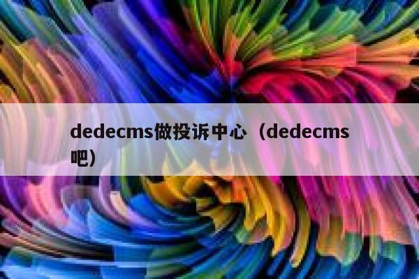 dedecms做投诉中心（dedecms吧）