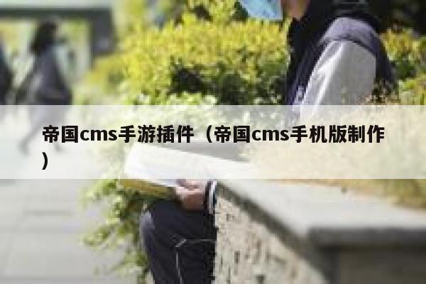 帝国cms手游插件（帝国cms手机版制作）